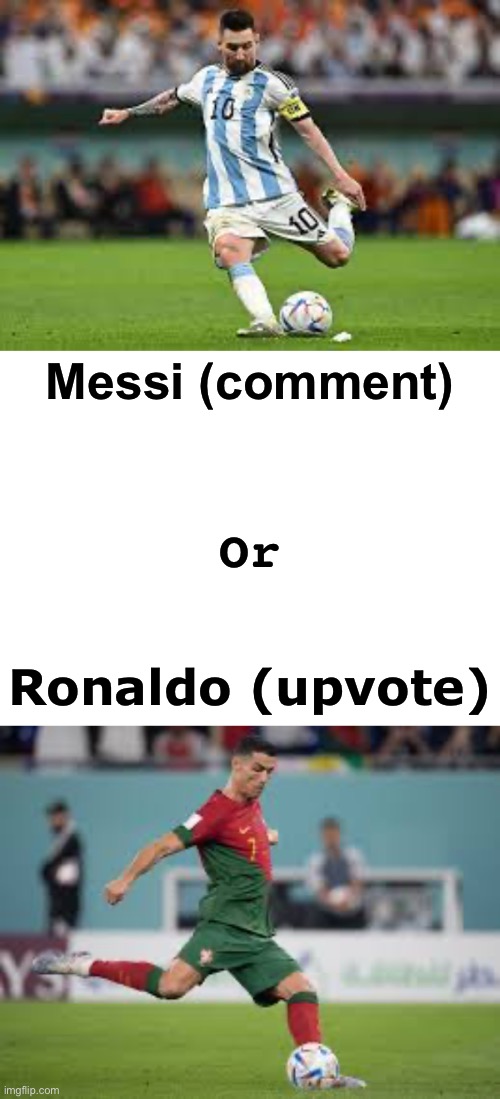 Who is better | Messi (comment); Or; Ronaldo (upvote) | image tagged in football,ronaldo,messi | made w/ Imgflip meme maker