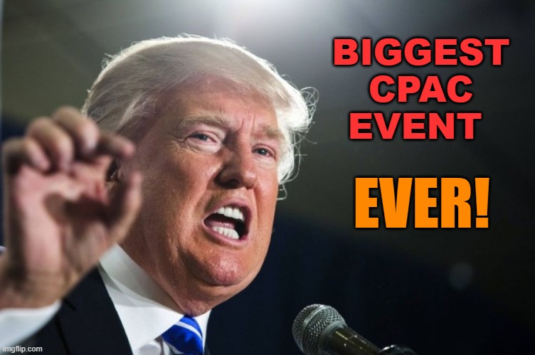 donald trump | BIGGEST CPAC EVENT EVER! | image tagged in donald trump | made w/ Imgflip meme maker