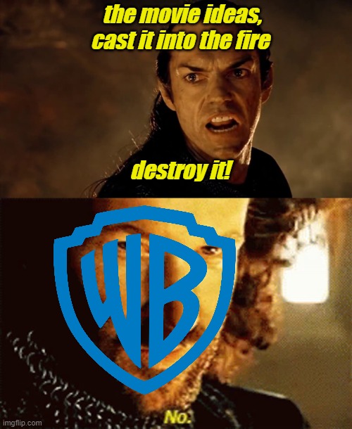 LOTR NO | the movie ideas, cast it into the fire; destroy it! | image tagged in lotr no,lotrmemes | made w/ Imgflip meme maker