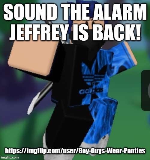 MR BEEEEEAAAAAA | SOUND THE ALARM JEFFREY IS BACK! https://imgflip.com/user/Gay-Guys-Wear-Panties | image tagged in mr beeeeeaaaaaa | made w/ Imgflip meme maker