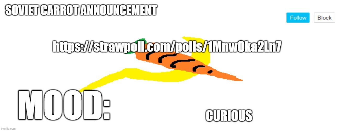 soviet_carrot announcement template | https://strawpoll.com/polls/1MnwOka2Ln7; CURIOUS | image tagged in soviet_carrot announcement template | made w/ Imgflip meme maker