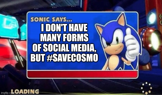 I hope someone can relate | I DON'T HAVE MANY FORMS OF SOCIAL MEDIA, BUT #SAVECOSMO | image tagged in sonic says | made w/ Imgflip meme maker