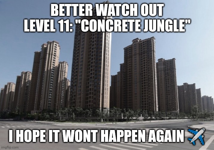 ✈️ ?? | BETTER WATCH OUT LEVEL 11: "CONCRETE JUNGLE"; I HOPE IT WONT HAPPEN AGAIN ✈️ | image tagged in 9/11 | made w/ Imgflip meme maker