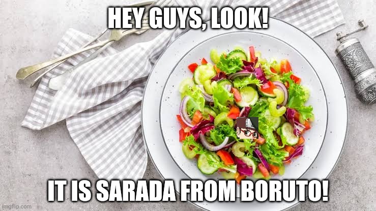 HEY GUYS, LOOK! IT IS SARADA FROM BORUTO! | image tagged in memes,anime,salad | made w/ Imgflip meme maker
