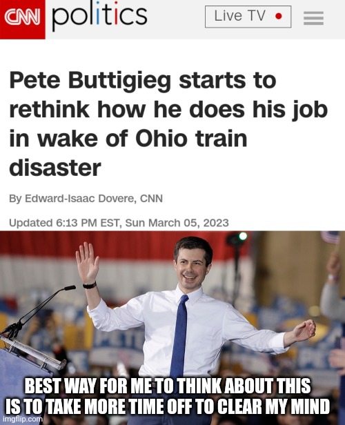 BEST WAY FOR ME TO THINK ABOUT THIS IS TO TAKE MORE TIME OFF TO CLEAR MY MIND | image tagged in pete buttigieg | made w/ Imgflip meme maker