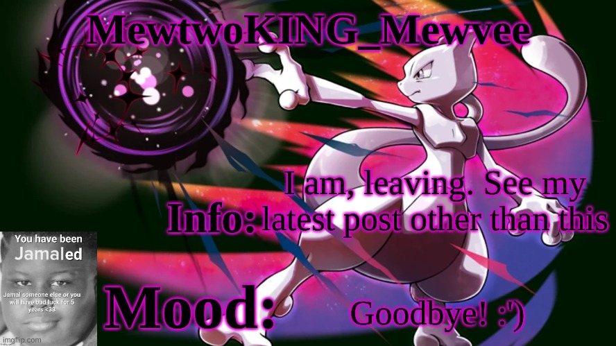 Adios | I am, leaving. See my latest post other than this; Goodbye! :') | image tagged in mewtwoking_mewvee temp 4 0 | made w/ Imgflip meme maker