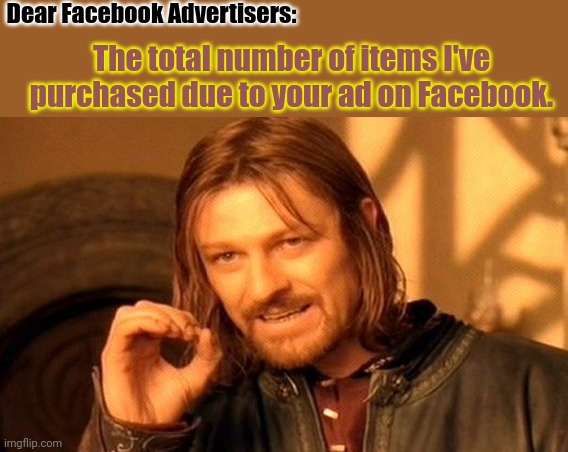 Facebook Ads | Dear Facebook Advertisers:; The total number of items I've purchased due to your ad on Facebook. | image tagged in memes,one does not simply,facebook problems,ads | made w/ Imgflip meme maker