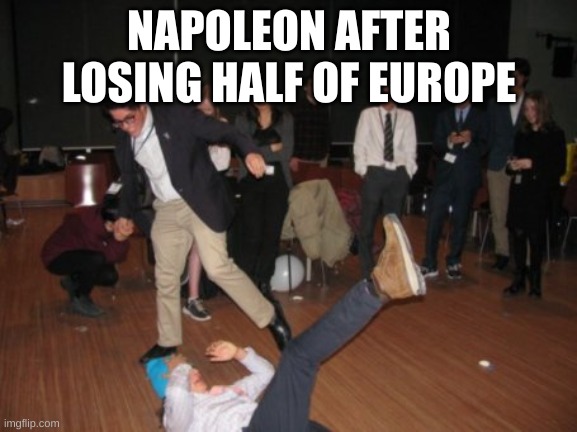 Ouch. | NAPOLEON AFTER LOSING HALF OF EUROPE | image tagged in failure fall,napoleon bonaparte,napoleon,french empire,france | made w/ Imgflip meme maker