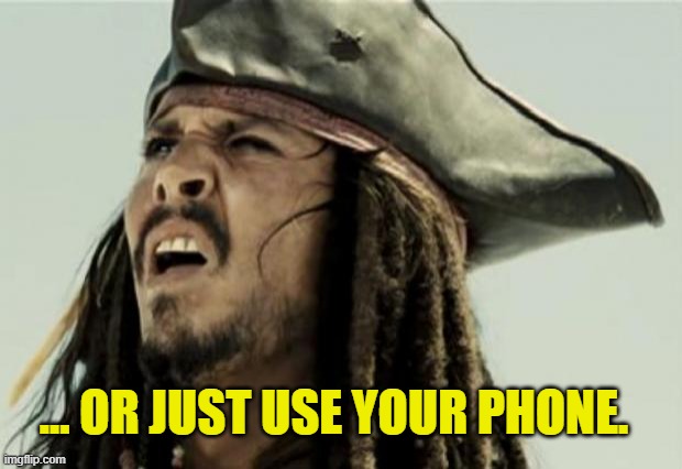 confused dafuq jack sparrow what | ... OR JUST USE YOUR PHONE. | image tagged in confused dafuq jack sparrow what | made w/ Imgflip meme maker