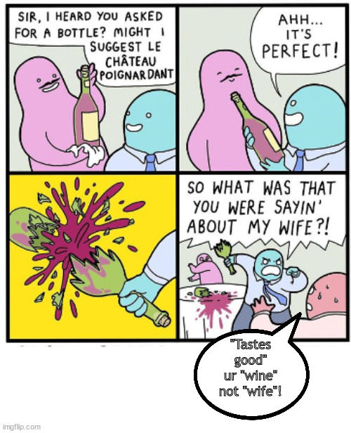 great wine buddy | "Tastes good"
ur "wine" not "wife"! | image tagged in memes,dark humor | made w/ Imgflip meme maker