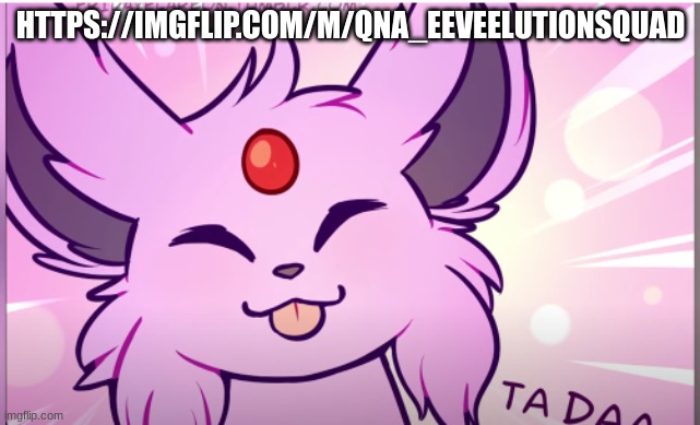 Made a new stream for us | HTTPS://IMGFLIP.COM/M/QNA_EEVEELUTIONSQUAD | made w/ Imgflip meme maker