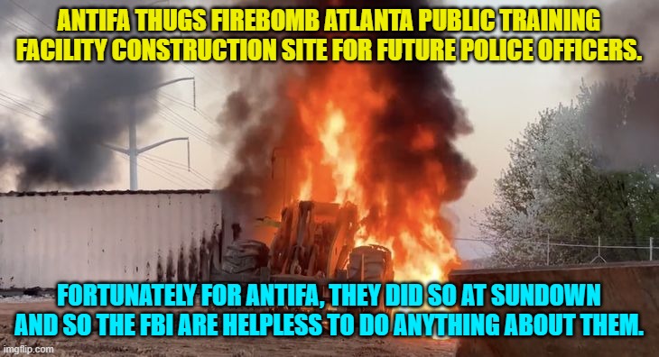 Annnnnnnnnnnnnnnnnd . . . away we go. | ANTIFA THUGS FIREBOMB ATLANTA PUBLIC TRAINING FACILITY CONSTRUCTION SITE FOR FUTURE POLICE OFFICERS. FORTUNATELY FOR ANTIFA, THEY DID SO AT SUNDOWN AND SO THE FBI ARE HELPLESS TO DO ANYTHING ABOUT THEM. | image tagged in antifa | made w/ Imgflip meme maker