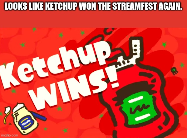 Congrats again | LOOKS LIKE KETCHUP WON THE STREAMFEST AGAIN. | image tagged in splatoon | made w/ Imgflip meme maker