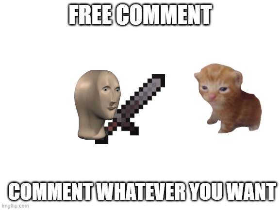 comment whatever you wnat | FREE COMMENT; COMMENT WHATEVER YOU WANT | image tagged in blank white template,comments | made w/ Imgflip meme maker