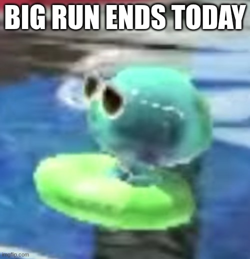 Did we push them back? | BIG RUN ENDS TODAY | image tagged in chilling jellyfish,splatoon | made w/ Imgflip meme maker