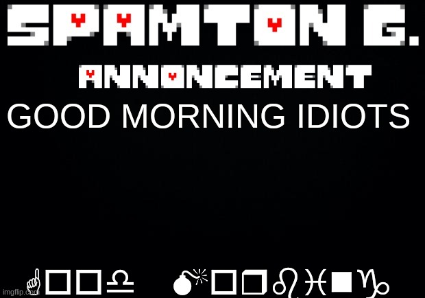 Spamton announcement temp | Good Morbing; GOOD MORNING IDIOTS | image tagged in spamton announcement temp | made w/ Imgflip meme maker