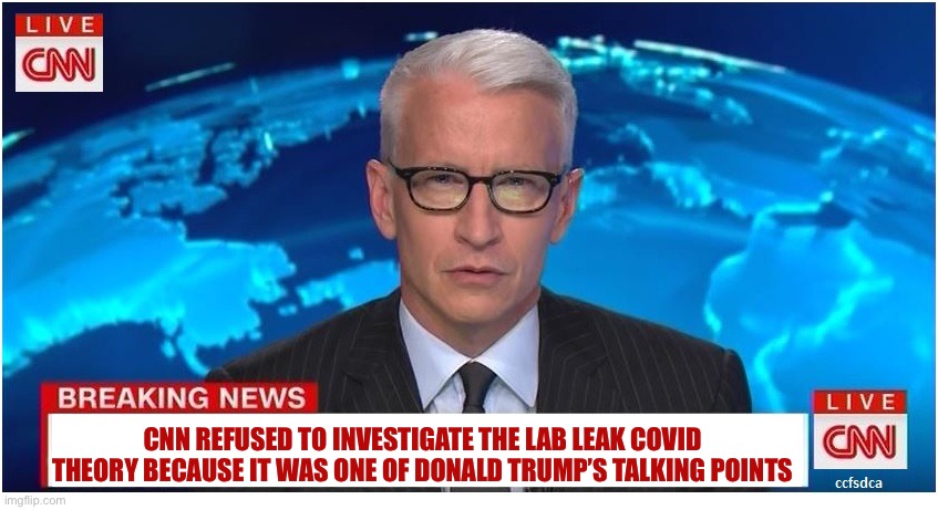 CNN Breaking News Anderson Cooper | CNN REFUSED TO INVESTIGATE THE LAB LEAK COVID THEORY BECAUSE IT WAS ONE OF DONALD TRUMP’S TALKING POINTS | image tagged in cnn breaking news anderson cooper,libtards,stupid liberals,covid-19,liberal hypocrisy | made w/ Imgflip meme maker