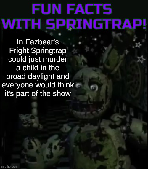Except the parents of course | In Fazbear's Fright Springtrap could just murder a child in the broad daylight and everyone would think it's part of the show | image tagged in fun facts with springtrap | made w/ Imgflip meme maker