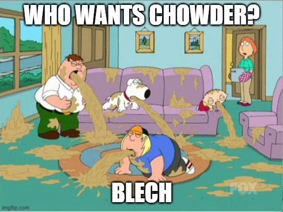 Family Guy Puke | WHO WANTS CHOWDER? BLECH | image tagged in family guy puke | made w/ Imgflip meme maker