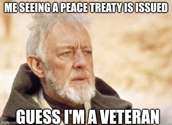 I am a veteran of multiple discord furry crusades, but a new policy protecting passive ones has been issued.  | ME SEEING A PEACE TREATY IS ISSUED; GUESS I'M A VETERAN | image tagged in memes,obi wan kenobi | made w/ Imgflip meme maker