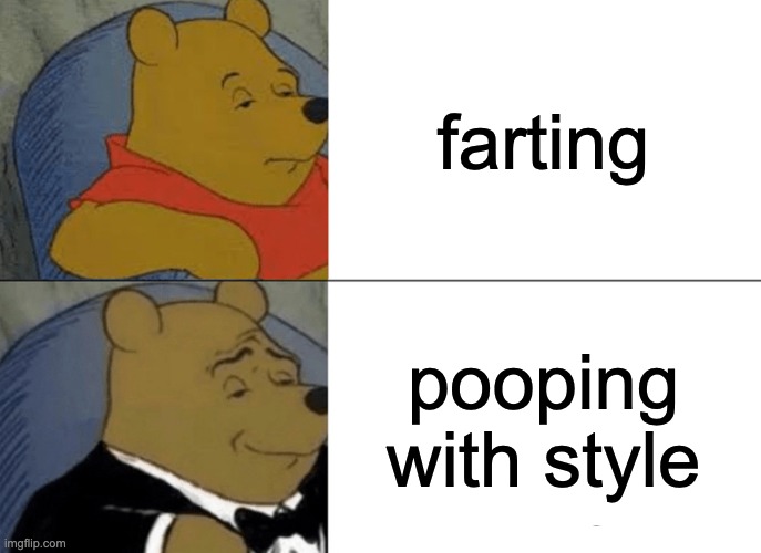 Tuxedo Winnie The Pooh | farting; pooping with style | image tagged in memes,tuxedo winnie the pooh | made w/ Imgflip meme maker