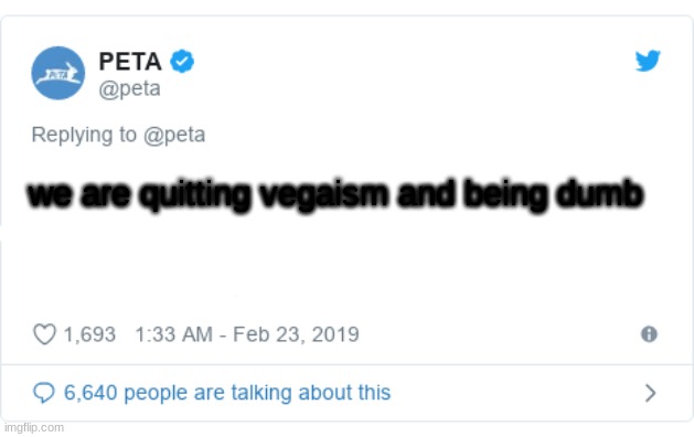 found this on twitter even though i don't use twitter | we are quitting veganism and being dumb | image tagged in peta tweet | made w/ Imgflip meme maker