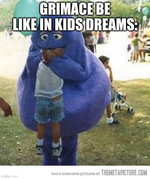 dreams | GRIMACE BE LIKE IN KIDS DREAMS: | image tagged in kid getting devoured by grimace | made w/ Imgflip meme maker