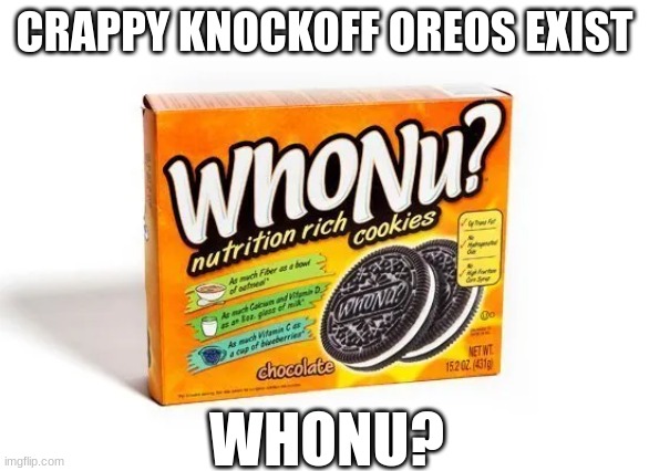 NAw bro I ried getting oreos with ohio shipping ? | CRAPPY KNOCKOFF OREOS EXIST; WHONU? | image tagged in only in ohio | made w/ Imgflip meme maker