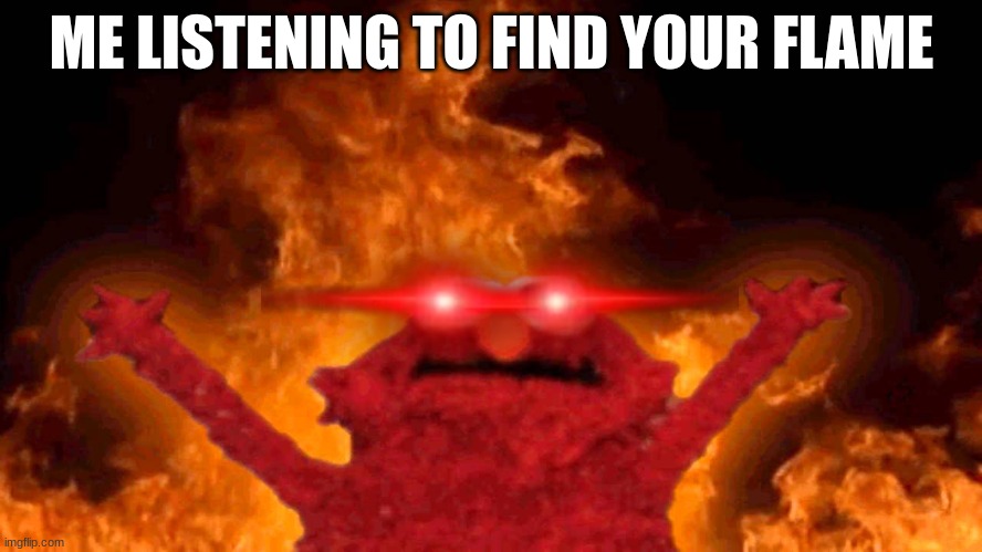 I beat Sonic Frontiers yesterday btw | ME LISTENING TO FIND YOUR FLAME | image tagged in elmo fire,sonic the hedgehog | made w/ Imgflip meme maker