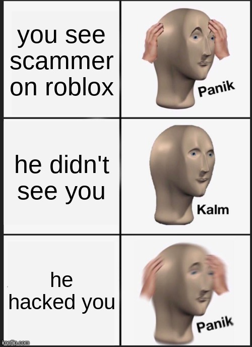 Panik Kalm Panik Meme | you see scammer on roblox; he didn't see you; he hacked you | image tagged in memes,panik kalm panik | made w/ Imgflip meme maker