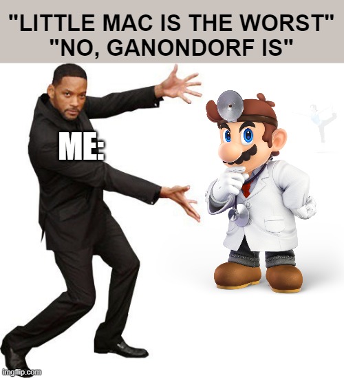 "LITTLE MAC IS THE WORST"
"NO, GANONDORF IS"; ME: | image tagged in tada will smith | made w/ Imgflip meme maker