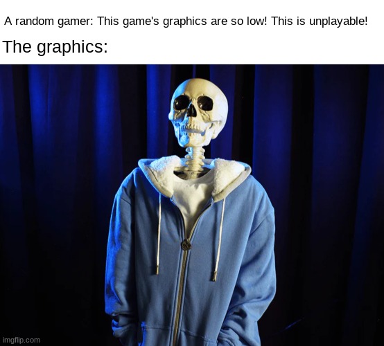 *insert overused skeleton meme* | A random gamer: This game's graphics are so low! This is unplayable! The graphics: | image tagged in sans,rtx,graphics,gaming,undertale | made w/ Imgflip meme maker