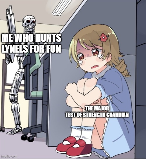 im a total sweat | ME WHO HUNTS LYNELS FOR FUN; THE MAJOR TEST OF STRENGTH GUARDIAN | image tagged in anime girl hiding from terminator | made w/ Imgflip meme maker