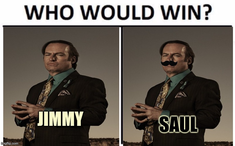There can be only one! | JIMMY; SAUL | image tagged in memes,who would win,better call saul,stop it get some help | made w/ Imgflip meme maker