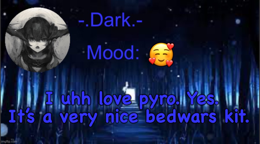 Dark’s blue announcement temp | 🥰; I uhh love pyro. Yes. It’s a very nice bedwars kit. | image tagged in dark s blue announcement temp | made w/ Imgflip meme maker