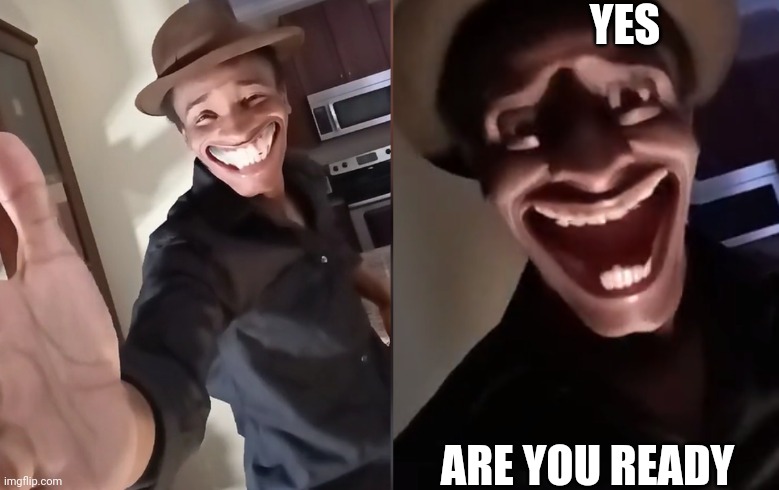 Are you ready | YES ARE YOU READY | image tagged in are you ready | made w/ Imgflip meme maker