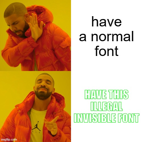 fonts | have a normal font; HAVE THIS ILLEGAL INVISIBLE FONT | image tagged in memes,drake hotline bling | made w/ Imgflip meme maker