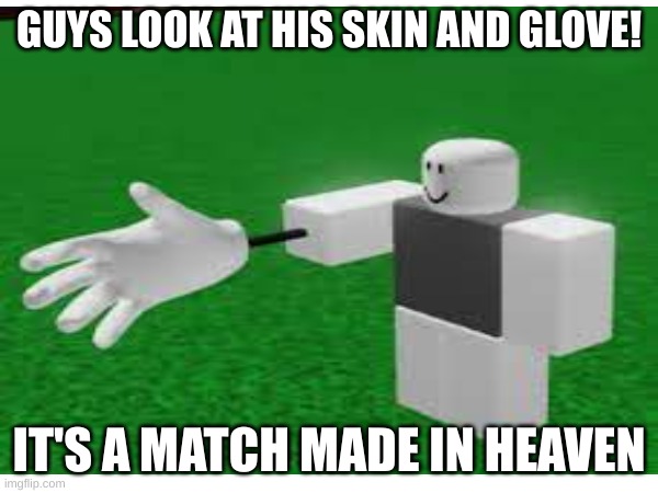 GUYS LOOK AT HIS SKIN AND GLOVE! IT'S A MATCH MADE IN HEAVEN | made w/ Imgflip meme maker