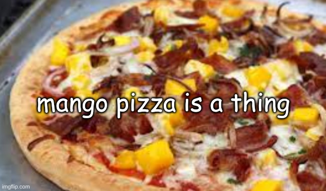 mango pizza is a thing | made w/ Imgflip meme maker
