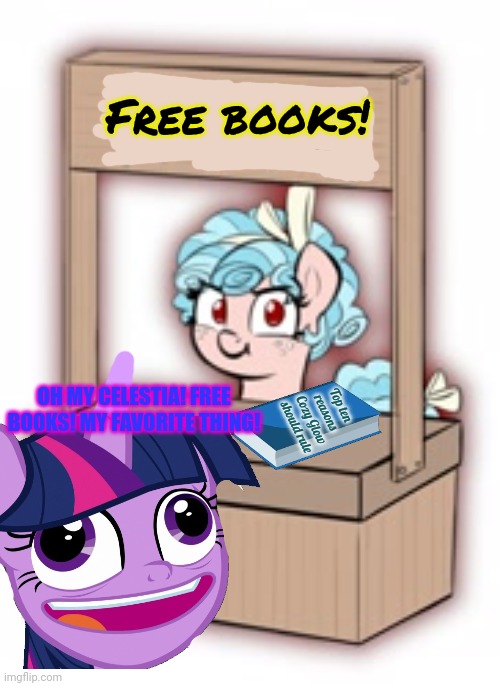 Don't fall for it! | Free books! OH MY CELESTIA! FREE BOOKS! MY FAVORITE THING! Top ten reasons Cozy Glow should rule | image tagged in free books,twilight,cozy glow | made w/ Imgflip meme maker