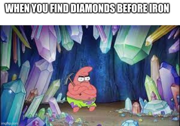 THIS IS BULLSH- | WHEN YOU FIND DIAMONDS BEFORE IRON | image tagged in where banana | made w/ Imgflip meme maker