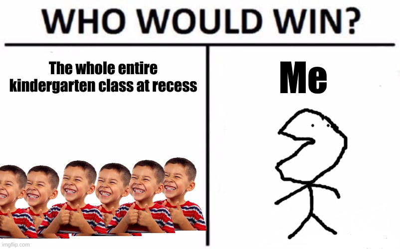 Noise Level | The whole entire kindergarten class at recess; Me | image tagged in memes,who would win | made w/ Imgflip meme maker
