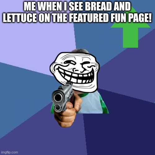 Success Kid | ME WHEN I SEE BREAD AND LETTUCE ON THE FEATURED FUN PAGE! | image tagged in memes,success kid | made w/ Imgflip meme maker