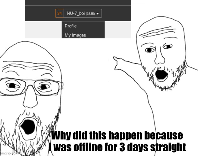 I'm being serious why did I jump from a thousand points to this much. | Why did this happen because I was offline for 3 days straight | image tagged in soyjak pointing | made w/ Imgflip meme maker