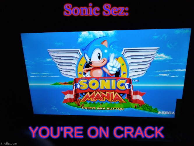 Sonic Mania Title Screen | Sonic Sez: YOU'RE ON CRACK | image tagged in sonic mania title screen | made w/ Imgflip meme maker