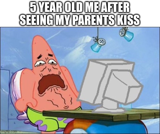 lol | 5 YEAR OLD ME AFTER SEEING MY PARENTS KISS | image tagged in patrick star cringing,funny,tuxedo winnie the pooh | made w/ Imgflip meme maker
