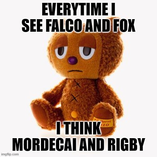 Pj plush | EVERYTIME I SEE FALCO AND FOX; I THINK MORDECAI AND RIGBY | image tagged in pj plush | made w/ Imgflip meme maker