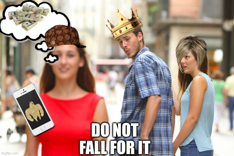 Distracted Boyfriend | DO NOT FALL FOR IT | image tagged in memes,distracted boyfriend | made w/ Imgflip meme maker