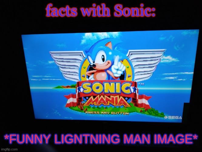 Sonic Mania Title Screen | facts with Sonic:; *FUNNY LIGNTNING MAN IMAGE* | image tagged in sonic mania title screen | made w/ Imgflip meme maker