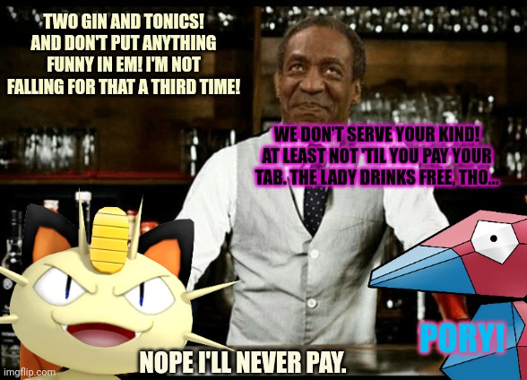 TWO GIN AND TONICS! AND DON'T PUT ANYTHING FUNNY IN EM! I'M NOT FALLING FOR THAT A THIRD TIME! PORY! WE DON'T SERVE YOUR KIND! AT LEAST NOT  | made w/ Imgflip meme maker